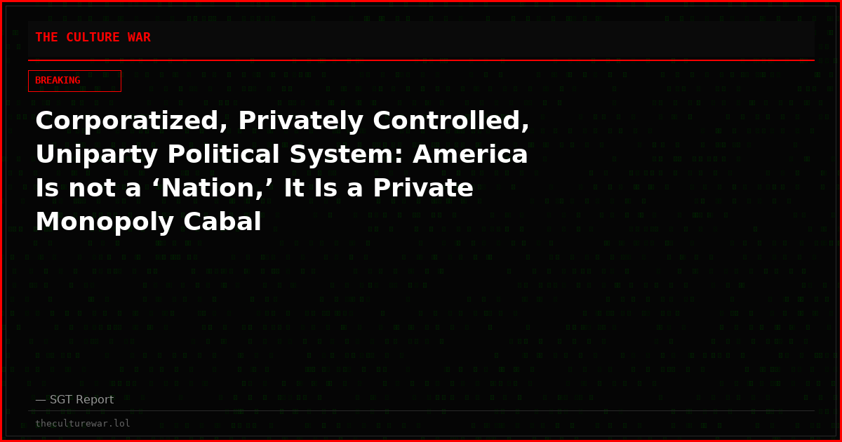Corporatized, Privately Controlled, Uniparty Political System: America Is not a ‘Nation,’ It Is a Private Monopoly Cabal