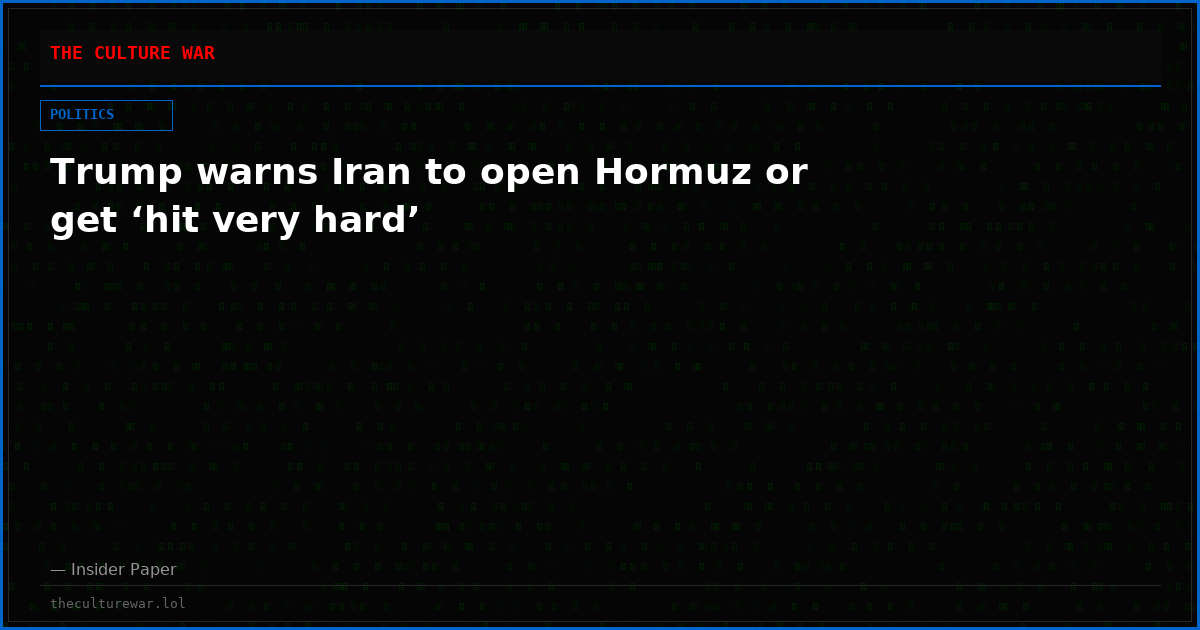 Trump warns Iran to open Hormuz or get ‘hit very hard’