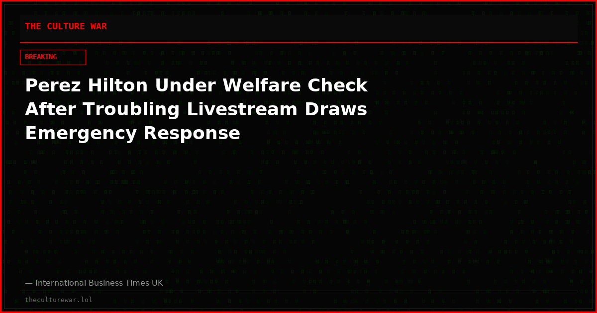 Perez Hilton Under Welfare Check After Troubling Livestream Draws Emergency Response