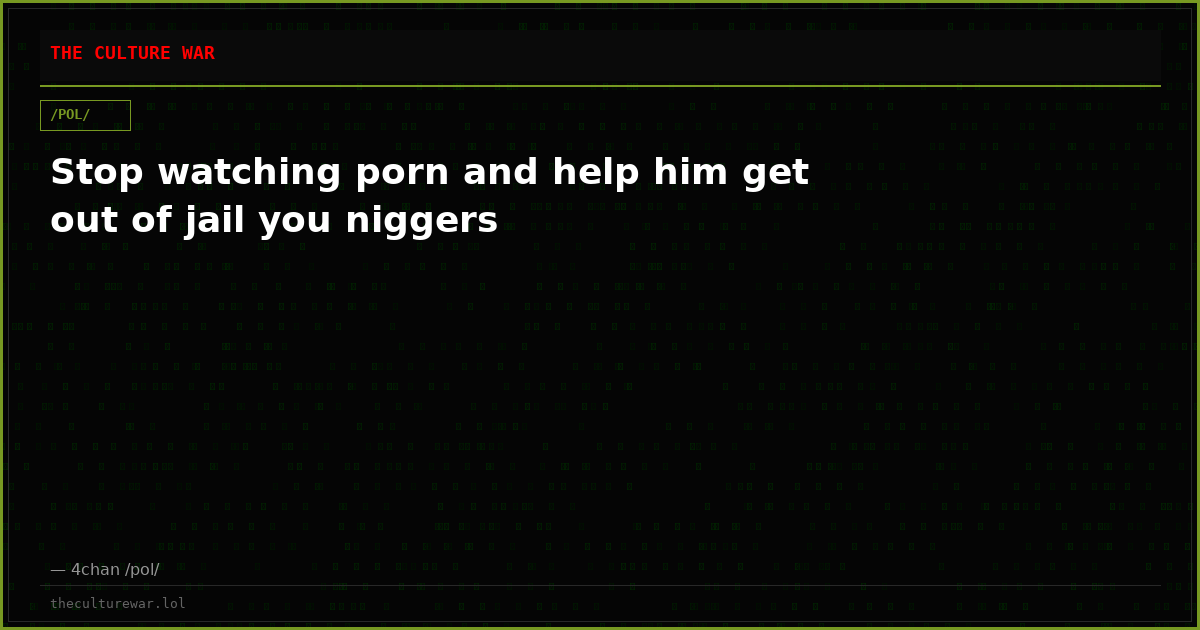 Stop watching porn and help him get out of jail you niggers