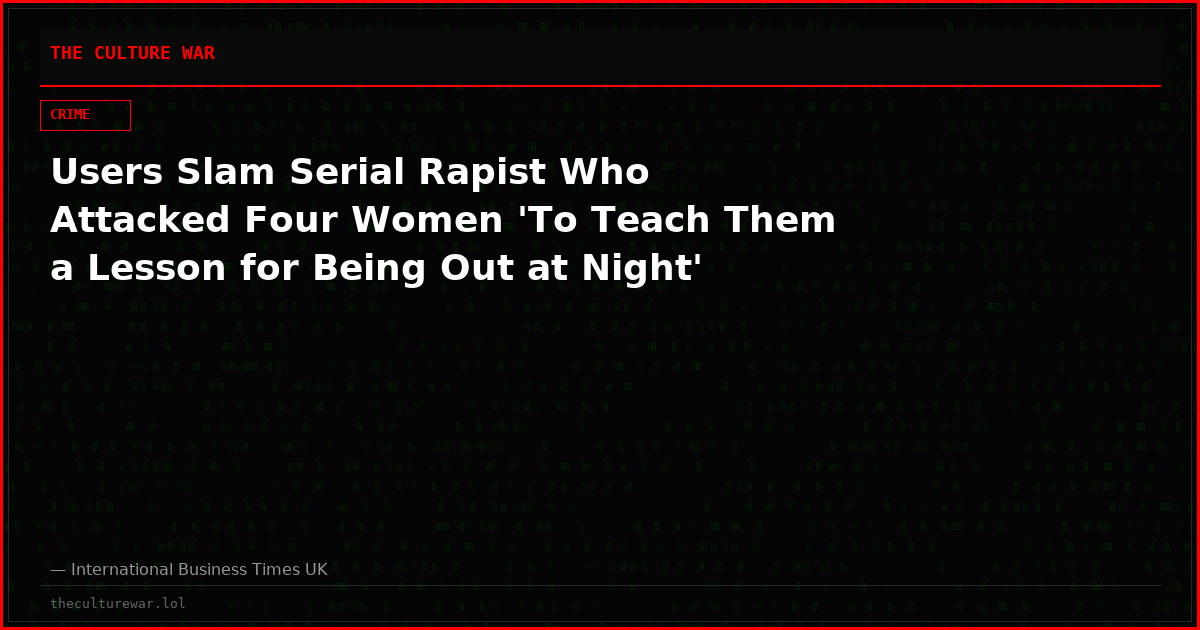 Users Slam Serial Rapist Who Attacked Four Women 'To Teach Them a Lesson for Being Out at Night'