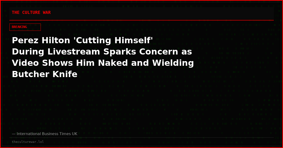Perez Hilton 'Cutting Himself' During Livestream Sparks Concern as Video Shows Him Naked and Wielding Butcher Knife