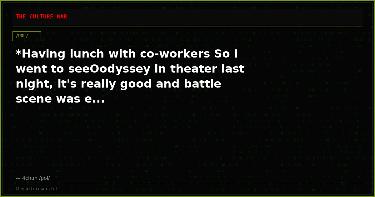 *Having lunch with co-workers So I went to seeOodyssey in theater last night, it's really good and battle scene was e...