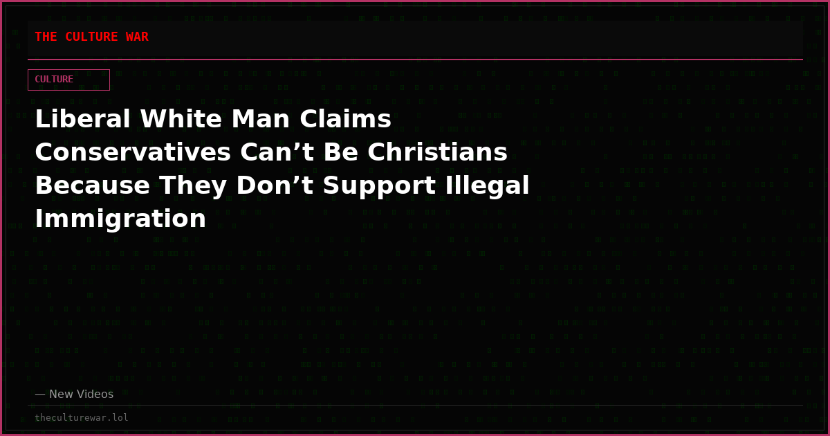 Liberal White Man Claims Conservatives Can’t Be Christians Because They Don’t Support Illegal Immigration