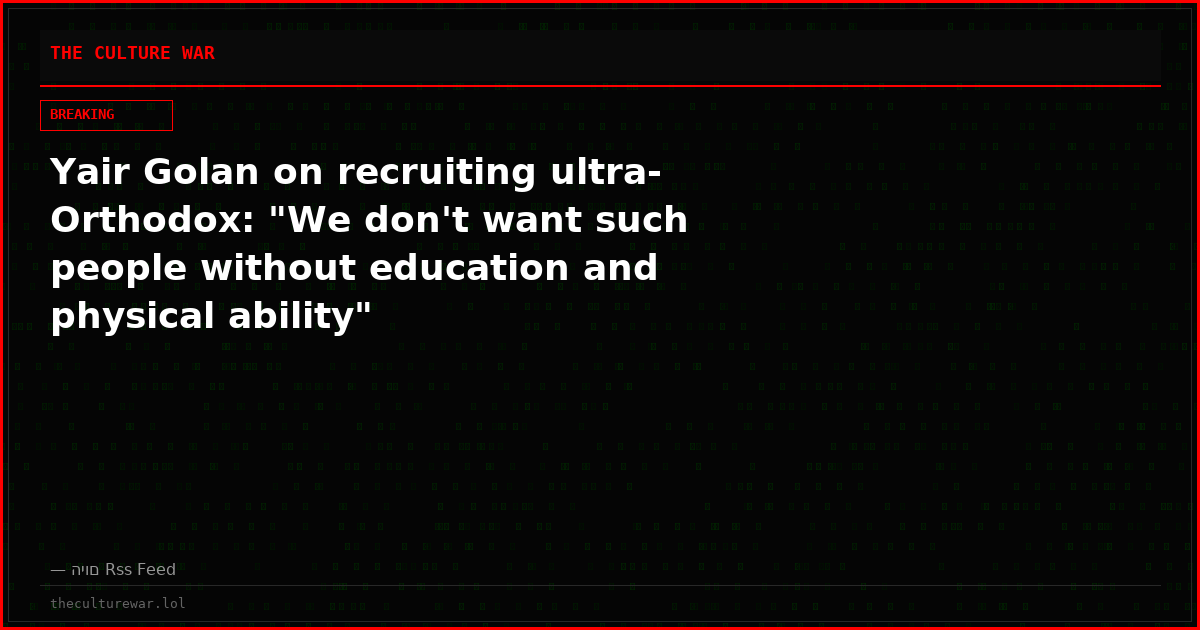 Yair Golan on recruiting ultra-Orthodox: "We don't want such people without education and physical ability"