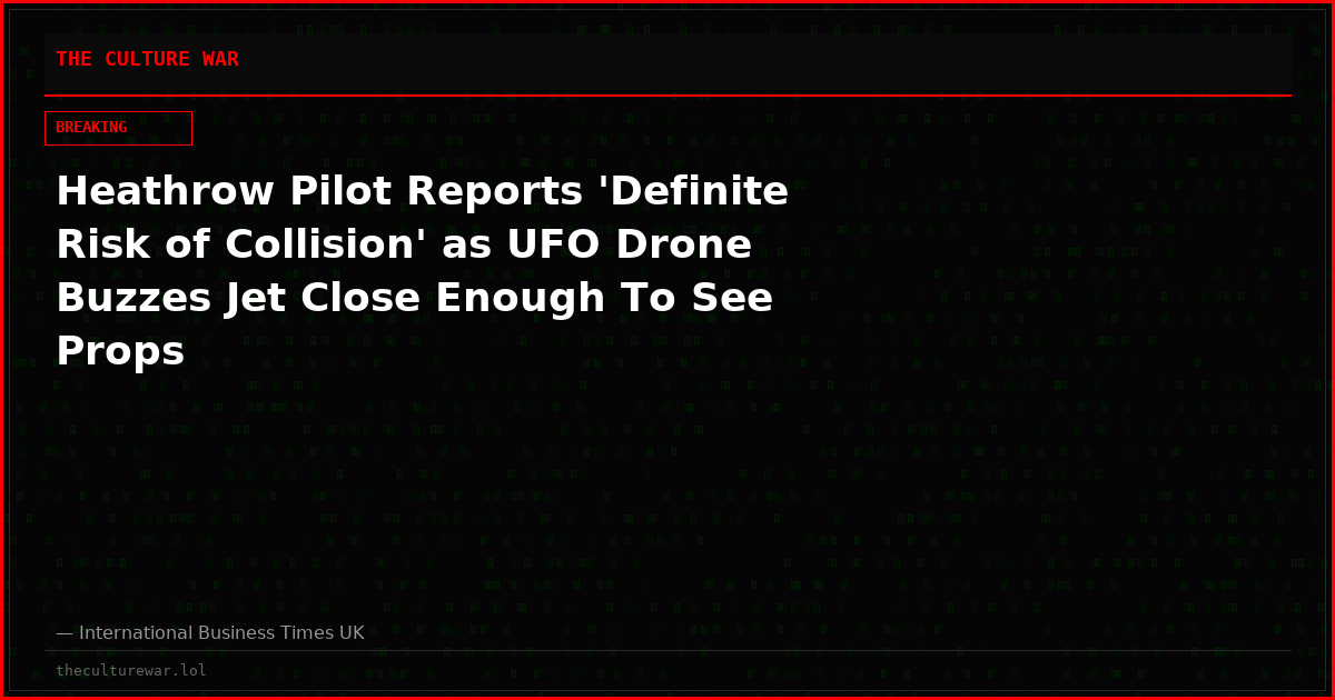 Heathrow Pilot Reports 'Definite Risk of Collision' as UFO Drone Buzzes Jet Close Enough To See Props