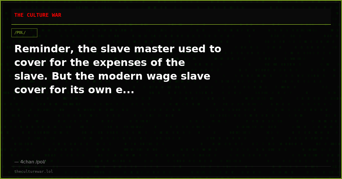 Reminder, the slave master used to cover for the expenses of the slave. But the modern wage slave cover for its own e...