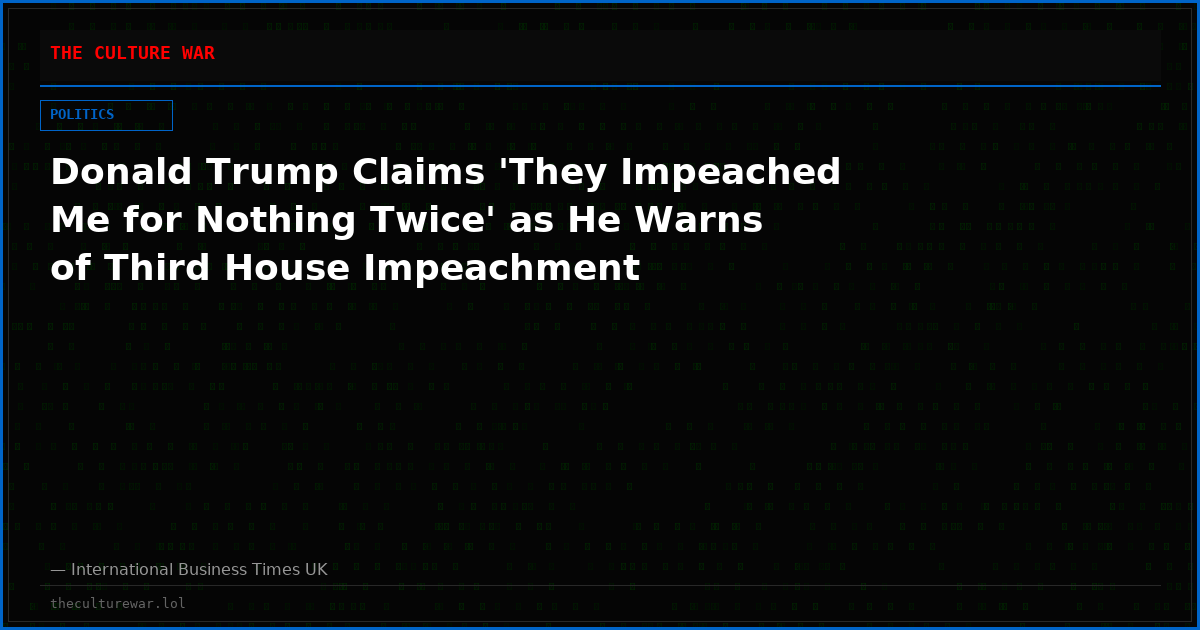 Donald Trump Claims 'They Impeached Me for Nothing Twice' as He Warns of Third House Impeachment