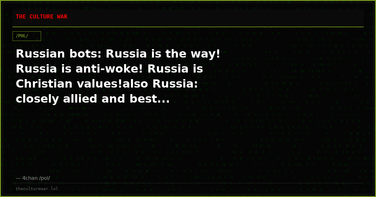 Russian bots: Russia is the way! Russia is anti-woke! Russia is Christian values!also Russia: closely allied and best...