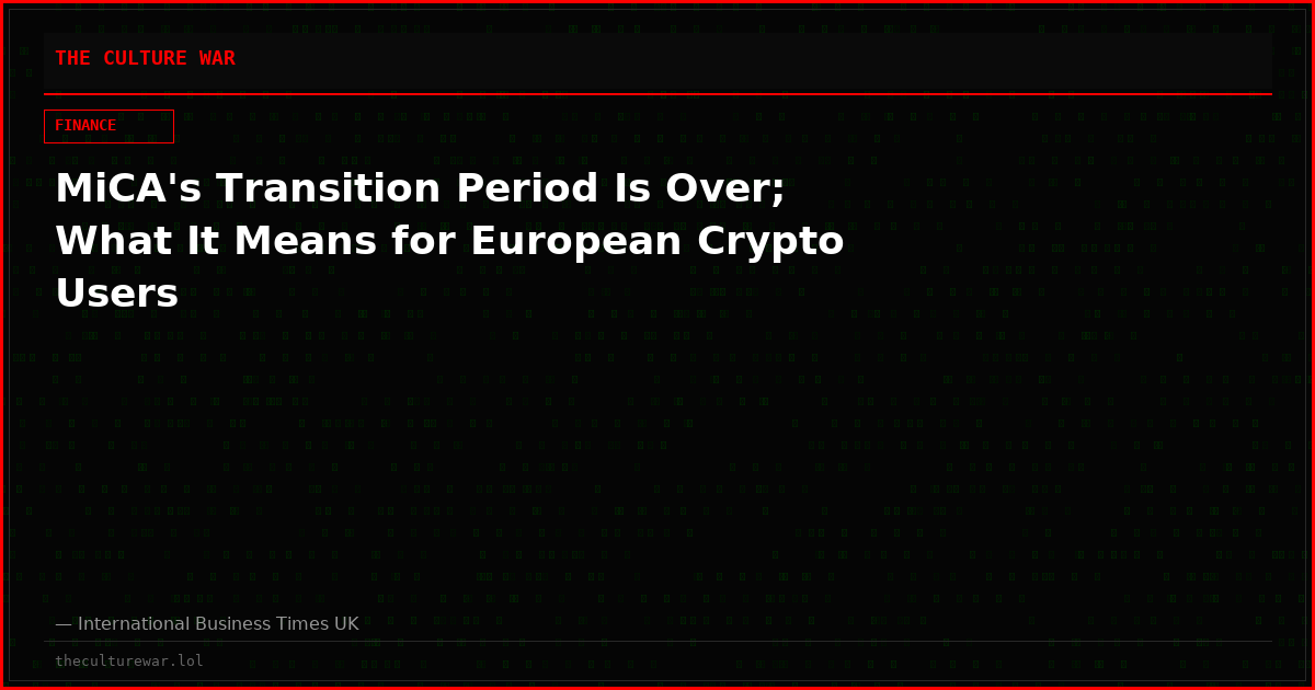 MiCA's Transition Period Is Over; What It Means for European Crypto Users