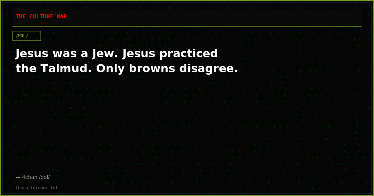 Jesus was a Jew. Jesus practiced the Talmud. Only browns disagree.