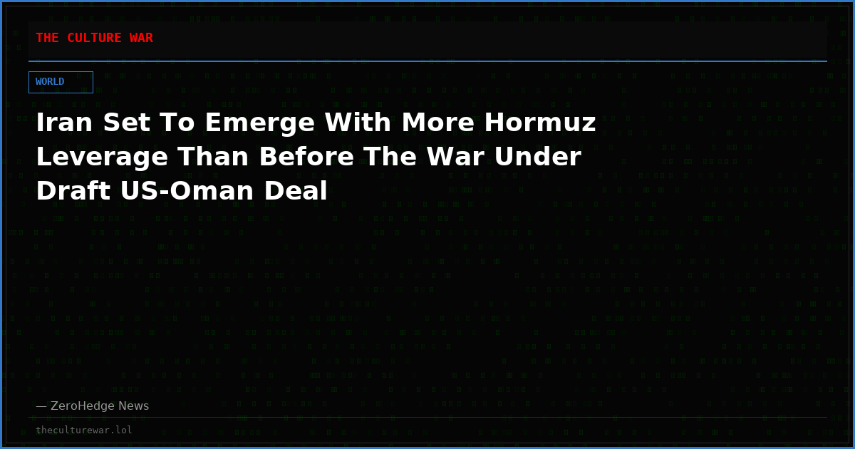 Iran Set To Emerge With More Hormuz Leverage Than Before The War Under Draft US-Oman Deal