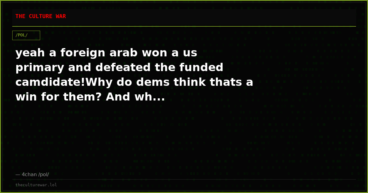 yeah a foreign arab won a us primary and defeated the funded camdidate!Why do dems think thats a win for them? And wh...