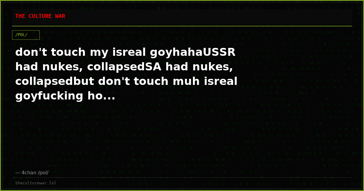 don't touch my isreal goyhahaUSSR had nukes, collapsedSA had nukes, collapsedbut don't touch muh isreal goyfucking ho...