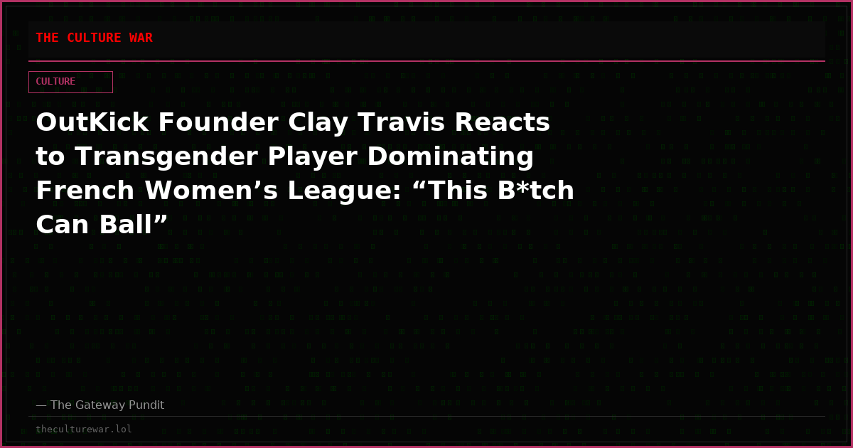 OutKick Founder Clay Travis Reacts to Transgender Player Dominating French Women’s League: “This B*tch Can Ball”