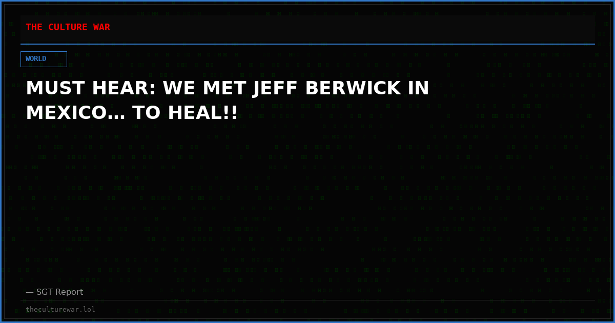 MUST HEAR: WE MET JEFF BERWICK IN MEXICO… TO HEAL!!