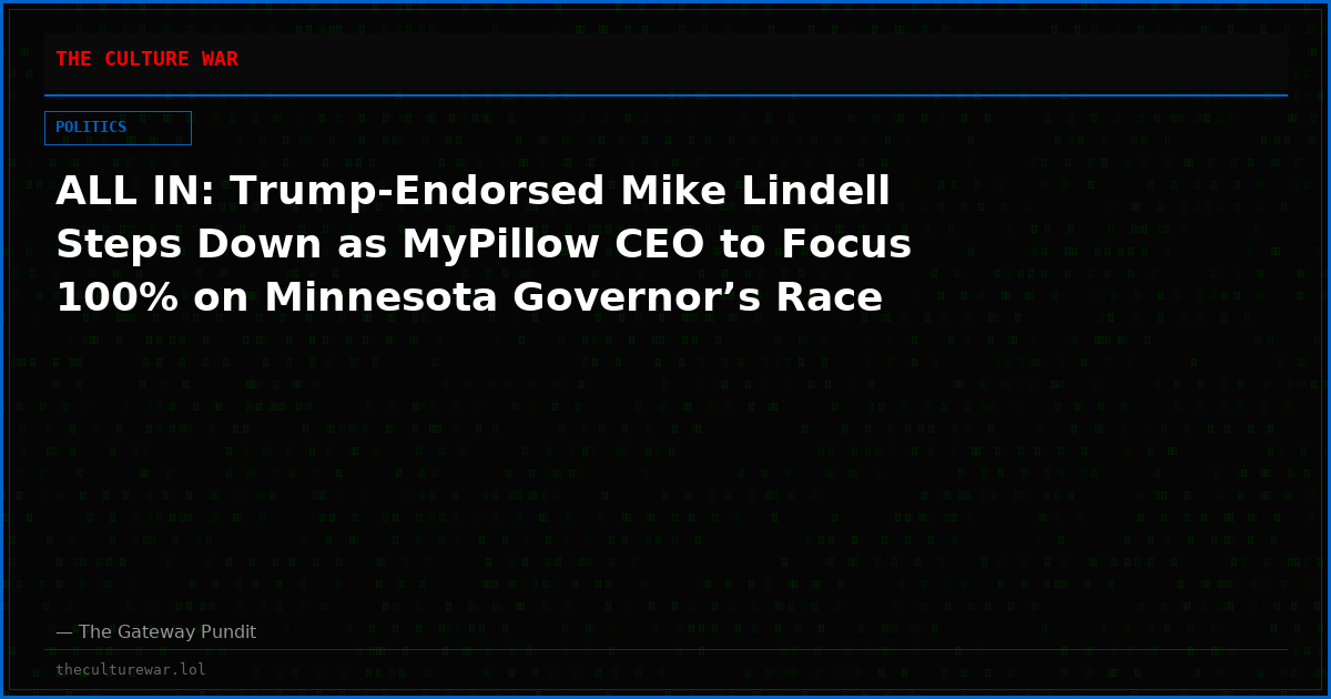 ALL IN: Trump-Endorsed Mike Lindell Steps Down as MyPillow CEO to Focus 100% on Minnesota Governor’s Race