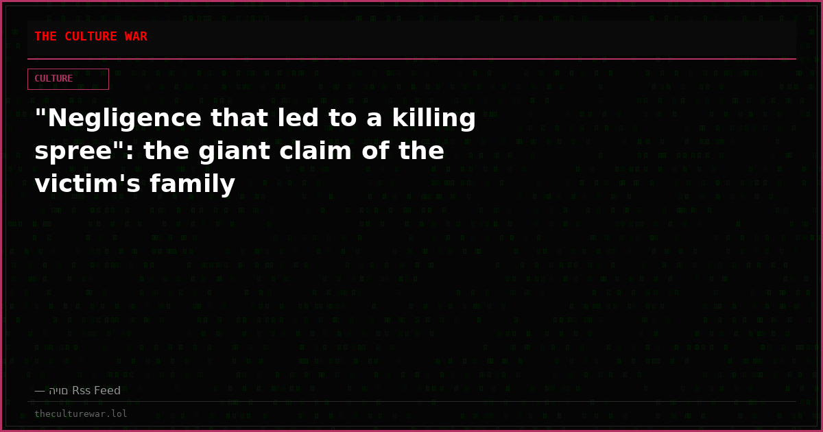 "Negligence that led to a killing spree": the giant claim of the victim's family