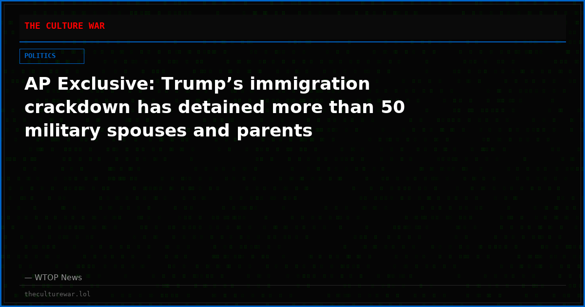 AP Exclusive: Trump’s immigration crackdown has detained more than 50 military spouses and parents