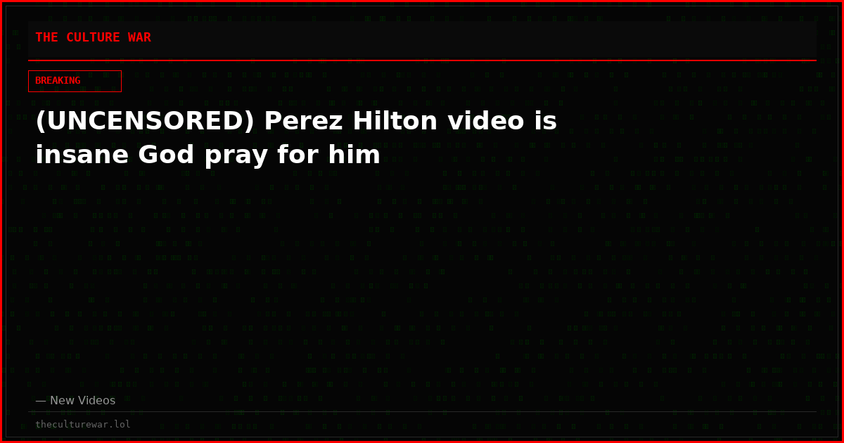 (UNCENSORED) Perez Hilton video is insane God pray for him