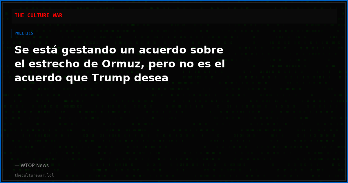 Se está gestando un acuerdo sobre el estrecho de Ormuz, pero no es el acuerdo que Trump desea