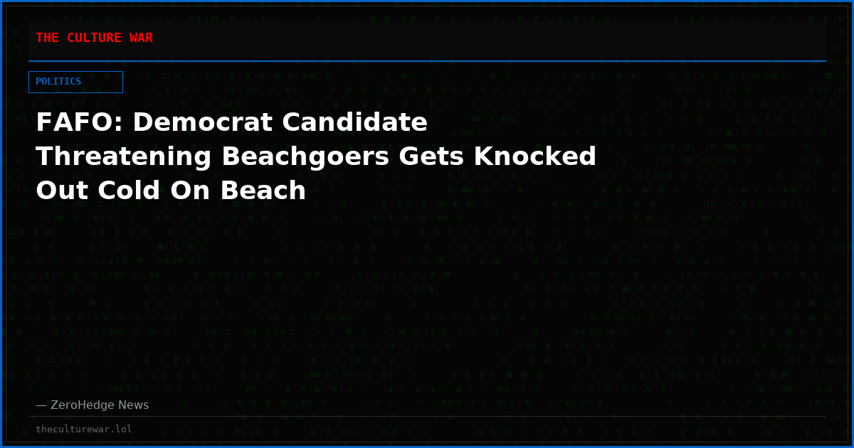 FAFO: Democrat Candidate Threatening Beachgoers Gets Knocked Out Cold On Beach