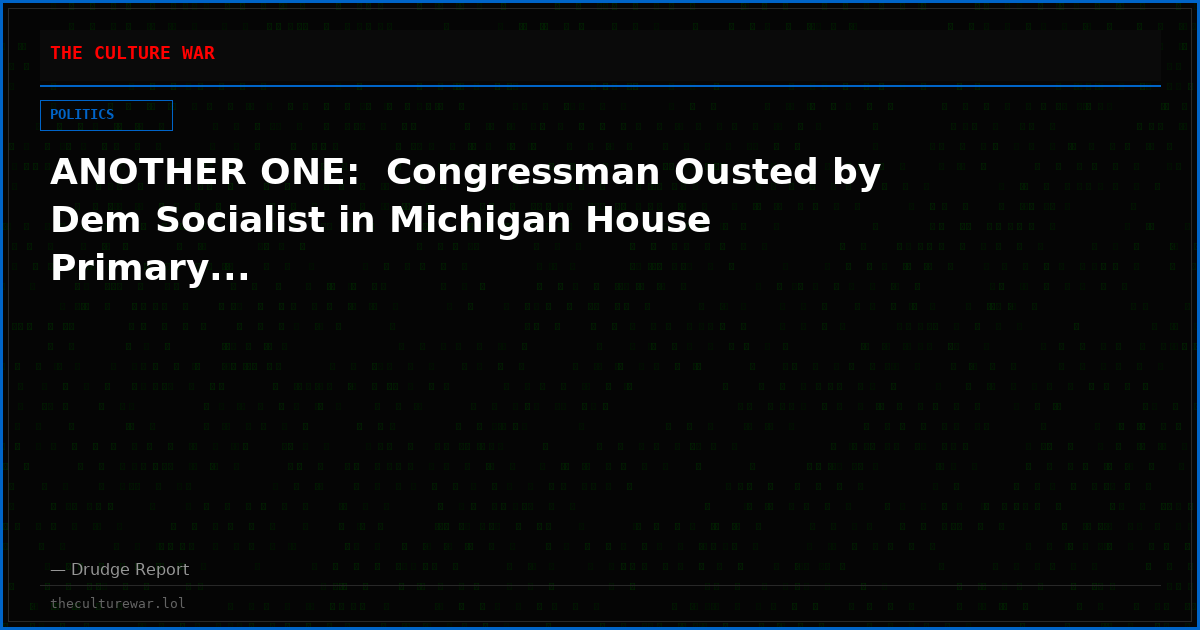 ANOTHER ONE:  Congressman Ousted by Dem Socialist in Michigan House Primary...