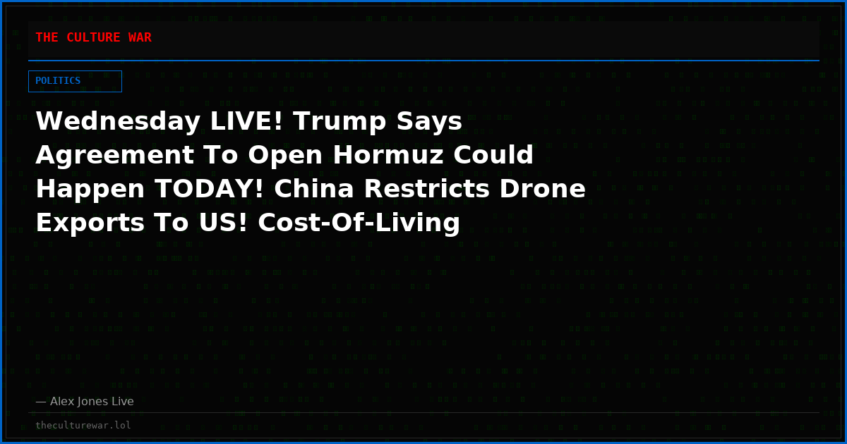 Wednesday LIVE! Trump Says Agreement To Open Hormuz Could Happen TODAY! China Restricts Drone Exports To US! Cost-Of-Living Crisis Rocks Americans! DSA-Aligned El-Sayed Wins Michigan Senate Primary, Trump Responds: “Communists Are New Face” Of Democrat Party