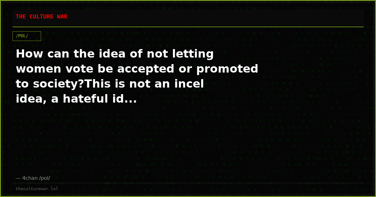 How can the idea of not letting women vote be accepted or promoted to society?This is not an incel idea, a hateful id...