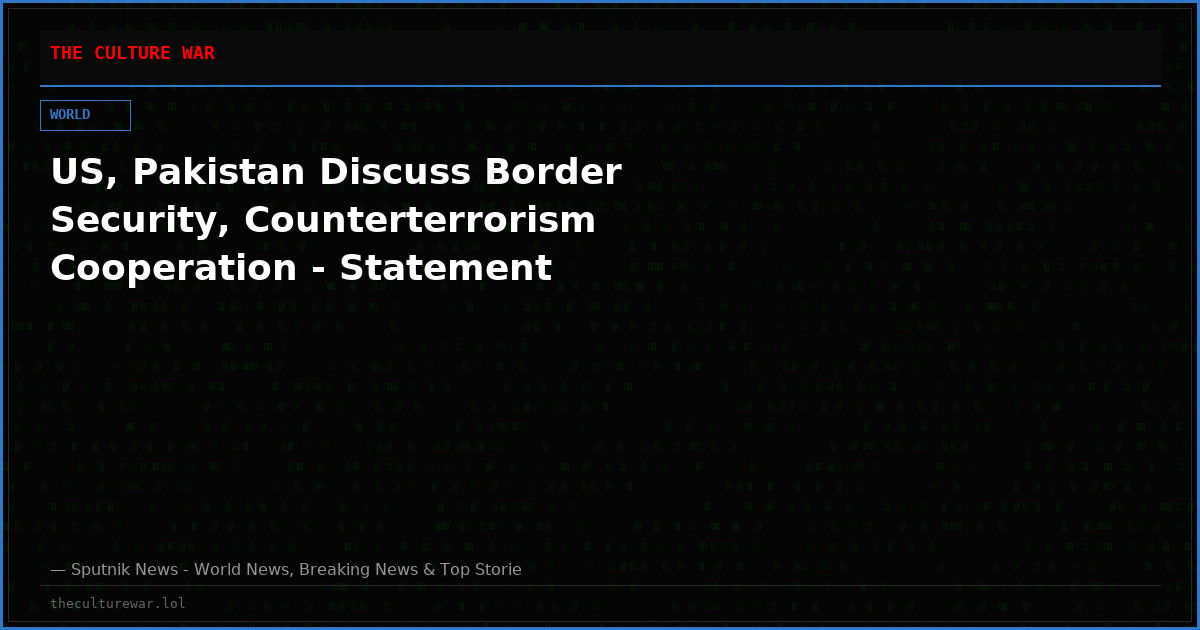 US, Pakistan Discuss Border Security, Counterterrorism Cooperation - Statement