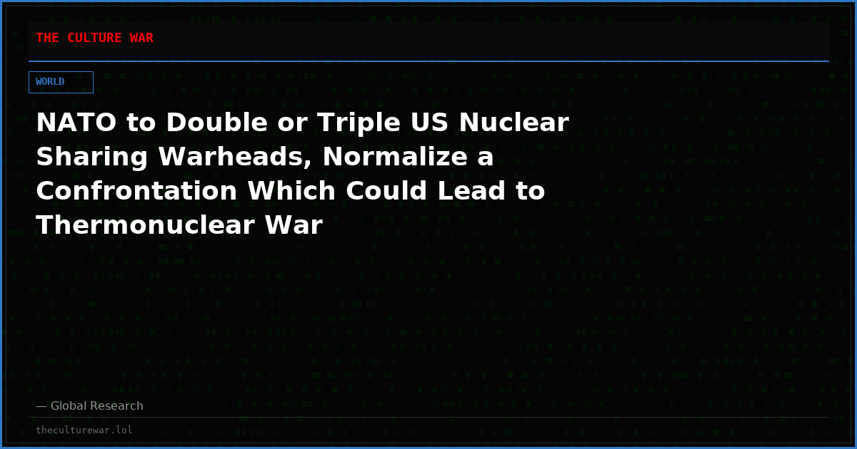 NATO to Double or Triple US Nuclear Sharing Warheads, Normalize a Confrontation Which Could Lead to Thermonuclear War