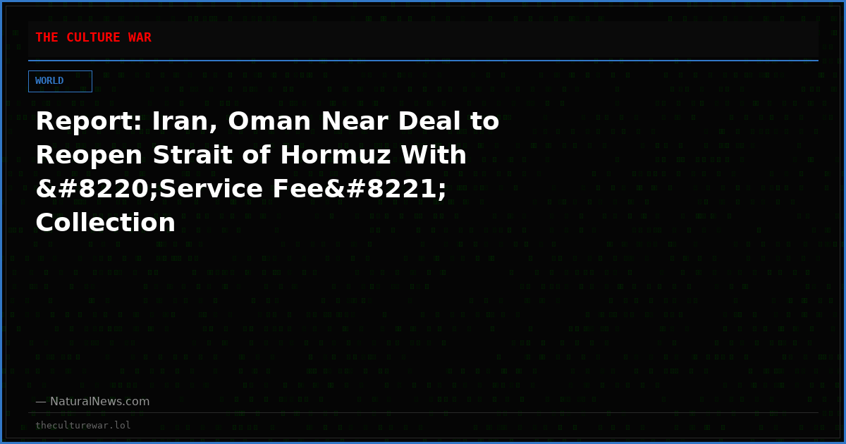 Report: Iran, Oman Near Deal to Reopen Strait of Hormuz With “Service Fee” Collection
