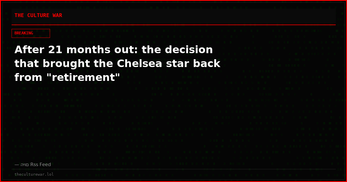 After 21 months out: the decision that brought the Chelsea star back from "retirement"
