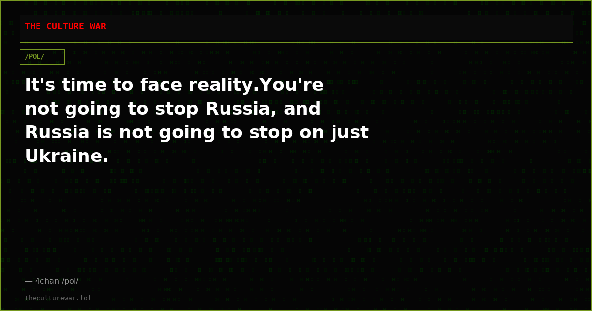 It's time to face reality.You're not going to stop Russia, and Russia is not going to stop on just Ukraine.