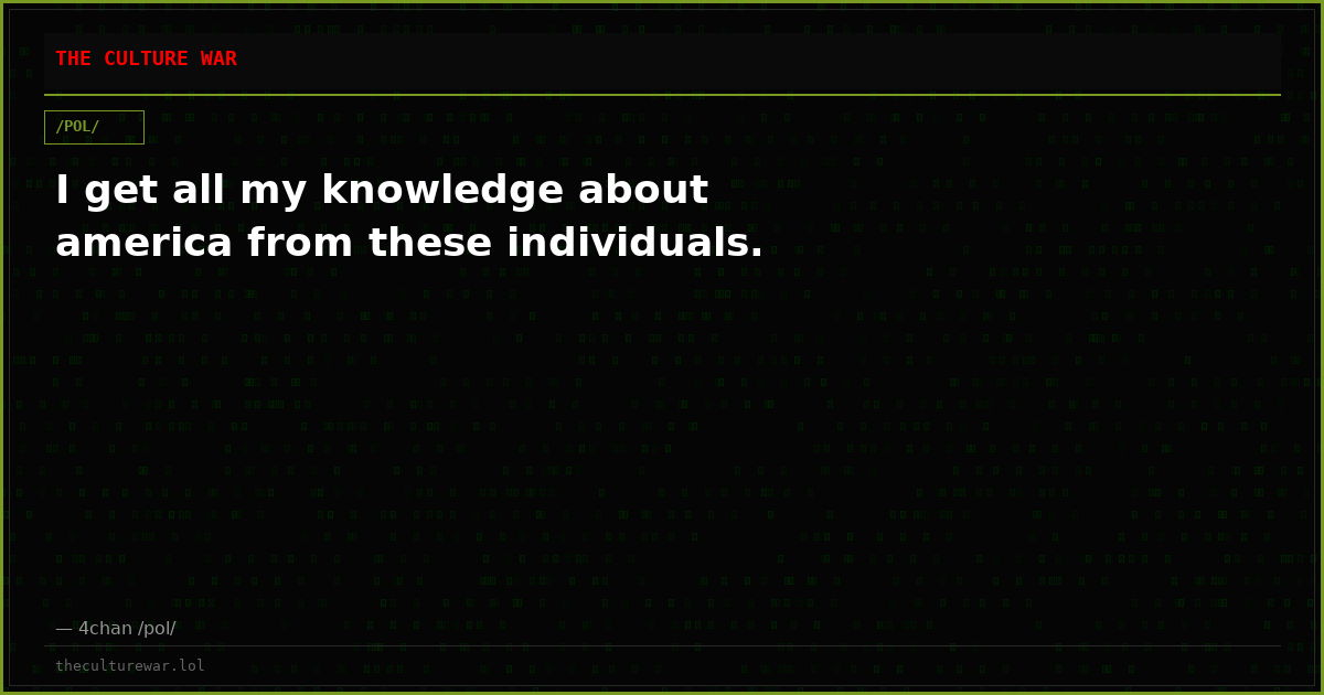 I get all my knowledge about america from these individuals.