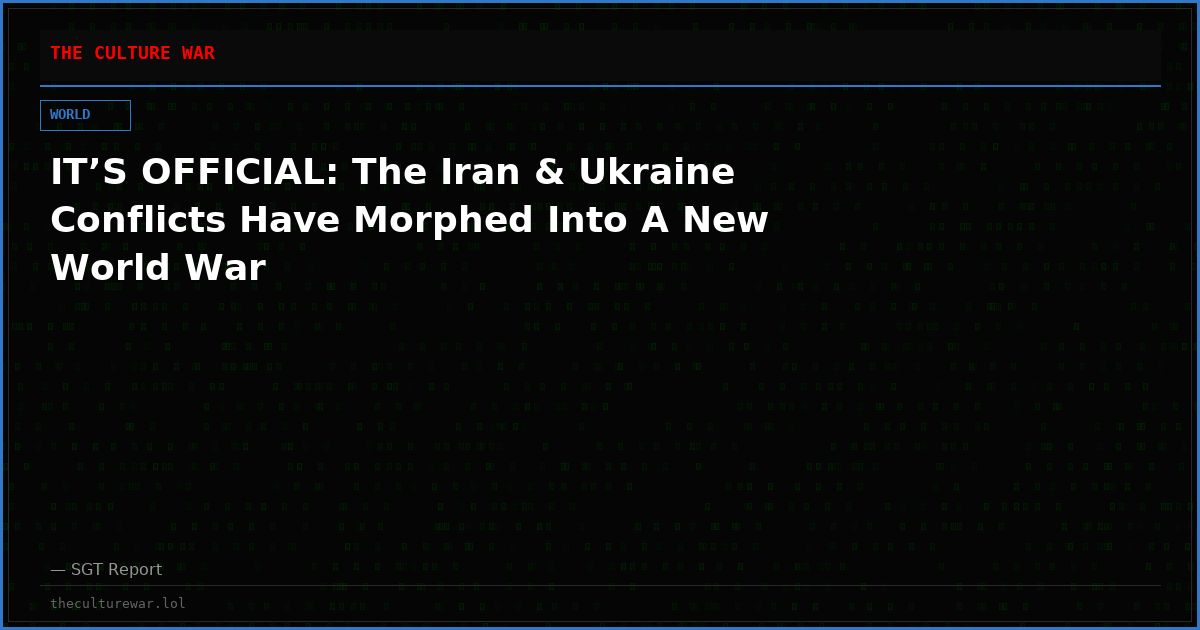 IT’S OFFICIAL: The Iran & Ukraine Conflicts Have Morphed Into A New World War
