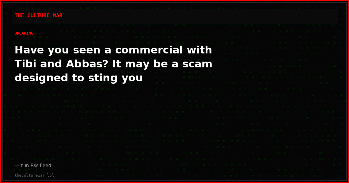 Have you seen a commercial with Tibi and Abbas? It may be a scam designed to sting you