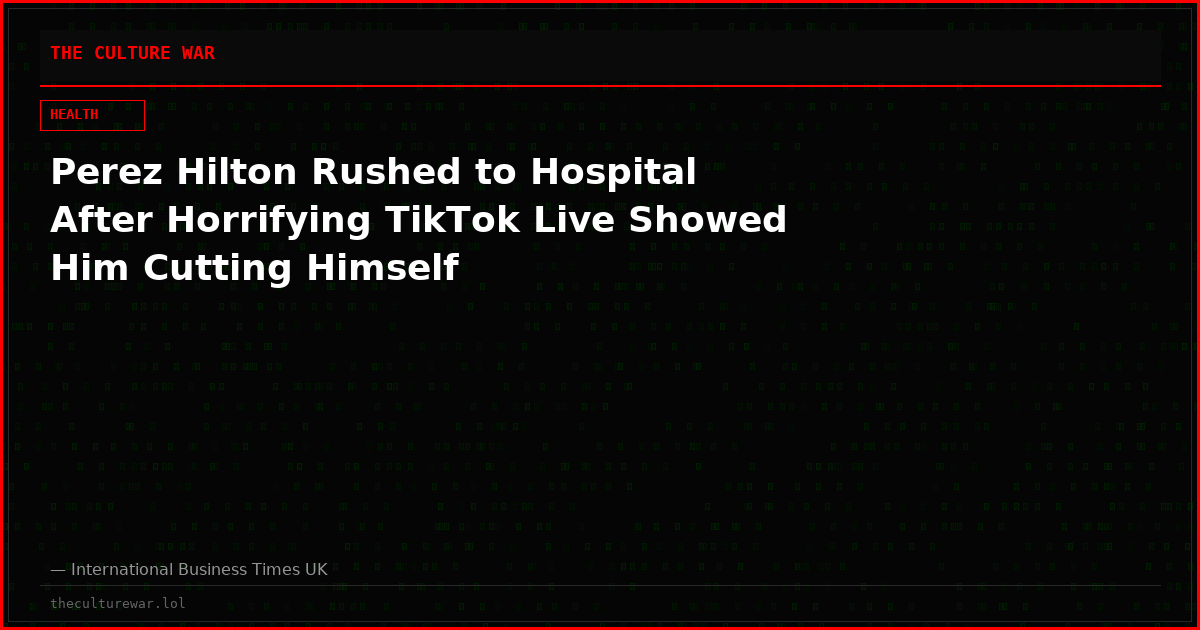 Perez Hilton Rushed to Hospital After Horrifying TikTok Live Showed Him Cutting Himself