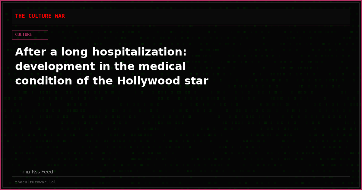 After a long hospitalization: development in the medical condition of the Hollywood star