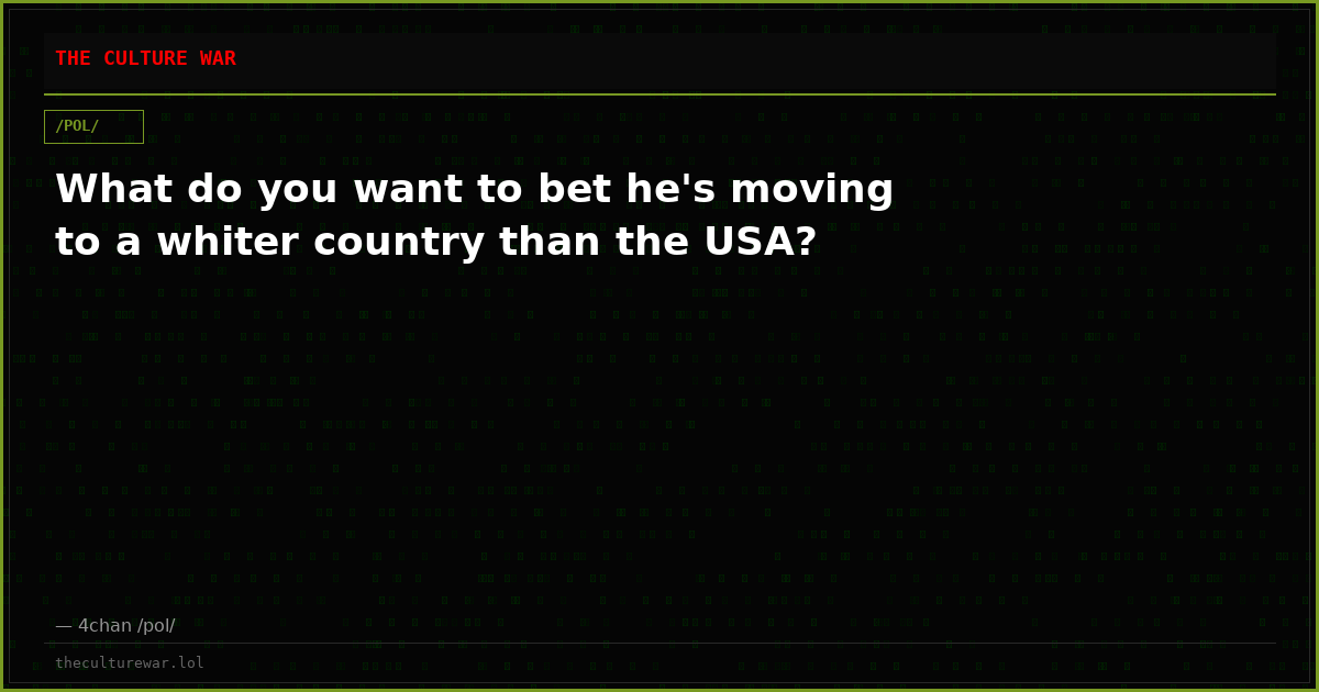 What do you want to bet he's moving to a whiter country than the USA?