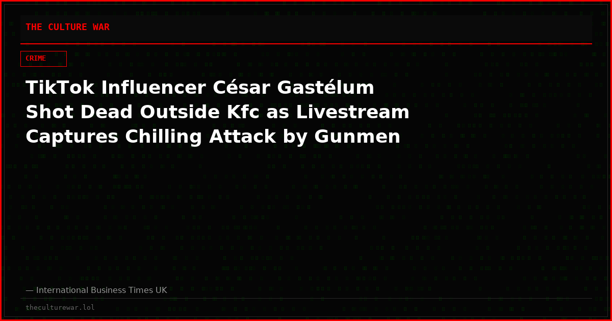 TikTok Influencer César Gastélum Shot Dead Outside Kfc as Livestream Captures Chilling Attack by Gunmen