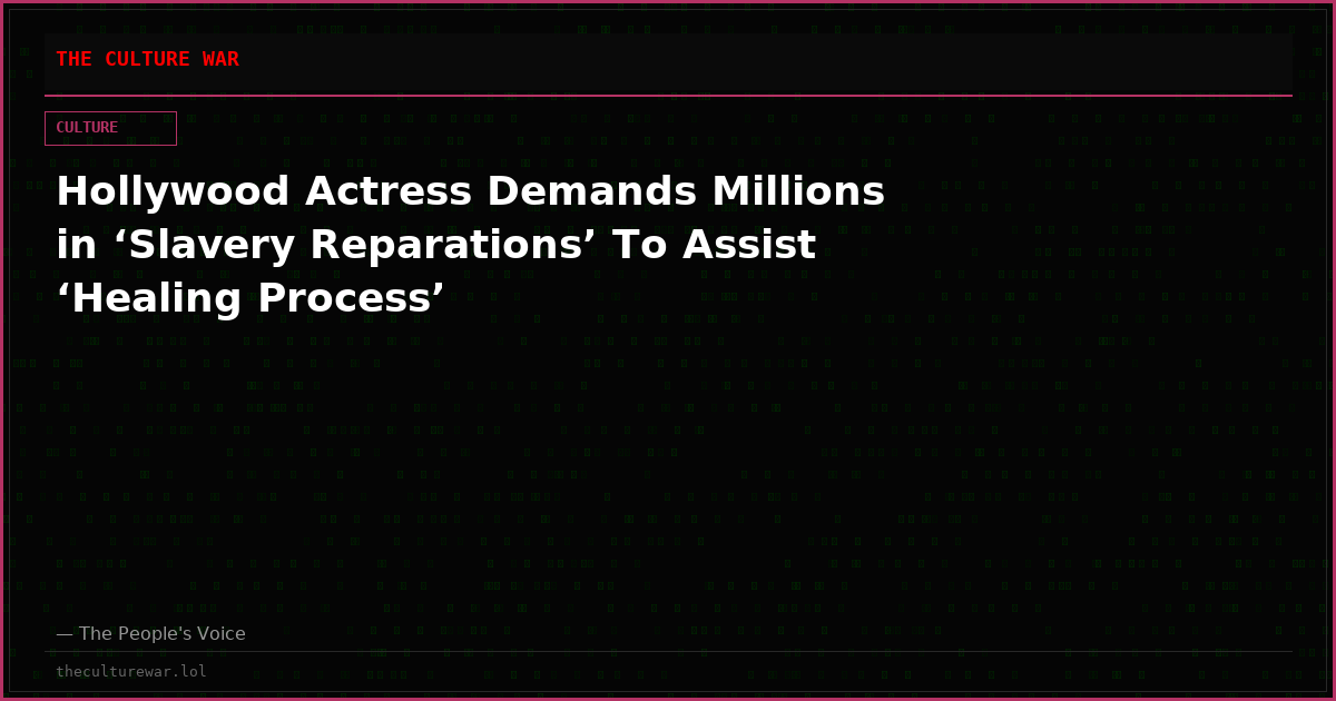 Hollywood Actress Demands Millions in ‘Slavery Reparations’ To Assist ‘Healing Process’