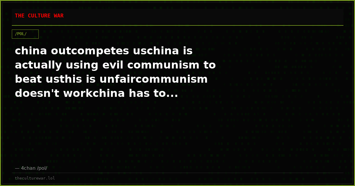 china outcompetes uschina is actually using evil communism to beat usthis is unfaircommunism doesn't workchina has to...