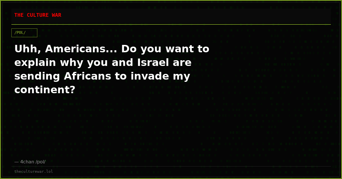 Uhh, Americans... Do you want to explain why you and Israel are sending Africans to invade my continent?