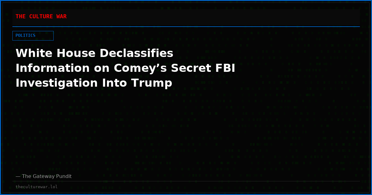 White House Declassifies Information on Comey’s Secret FBI Investigation Into Trump