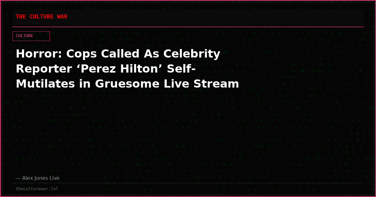 Horror: Cops Called As Celebrity Reporter ‘Perez Hilton’ Self-Mutilates in Gruesome Live Stream