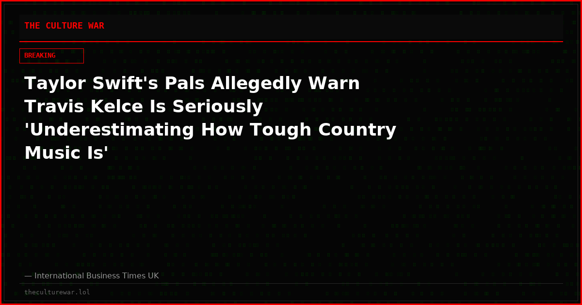 Taylor Swift's Pals Allegedly Warn Travis Kelce Is Seriously 'Underestimating How Tough Country Music Is'