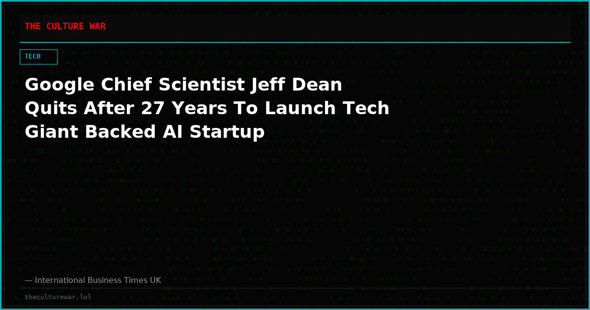 Google Chief Scientist Jeff Dean Quits After 27 Years To Launch Tech Giant Backed AI Startup