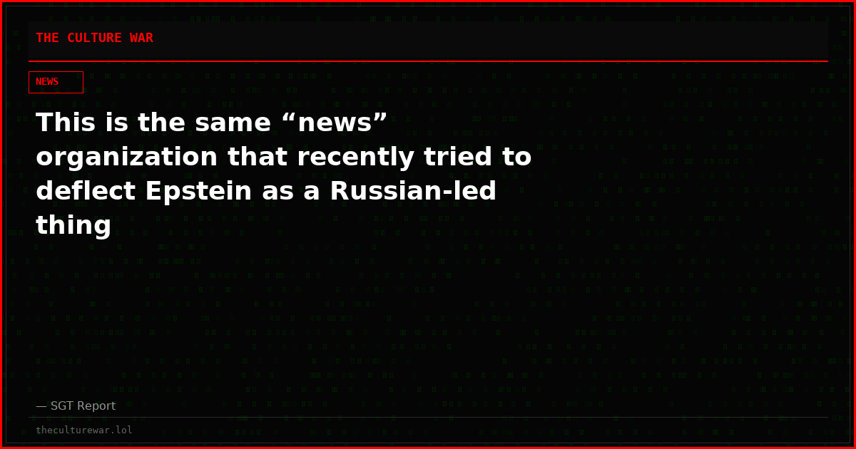 This is the same “news” organization that recently tried to deflect Epstein as a Russian-led thing