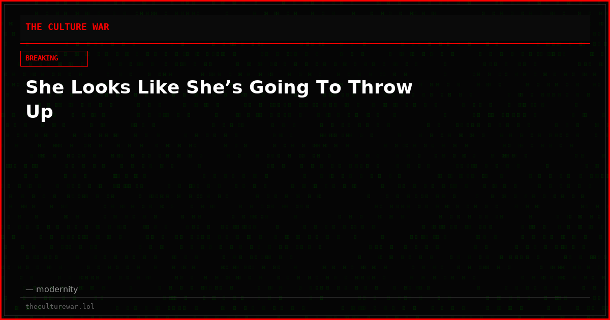 She Looks Like She’s Going To Throw Up